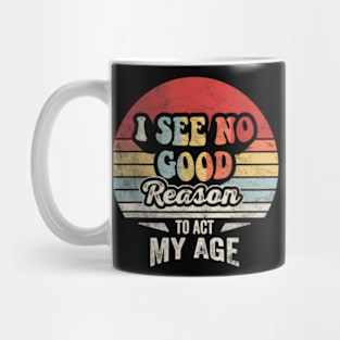 Retro Vintage "I See No Good Reason To Act My Age" Funny Humor Mug